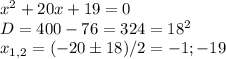 x^2+20x+19=0 \\ D=400-76=324=18^2 \\ x_{1,2}=(-20 \pm 18)/2=-1;-19