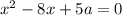 x^2-8x+5a=0