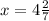 x=4\frac{2}{7}