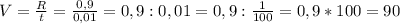 V = \frac{R}{t} = \frac{0,9}{0,01} = 0,9 : 0,01 = 0,9 : \frac{1}{100} = 0,9 * 100 = 90