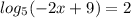 log_{5} (-2x+9)=2