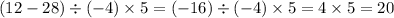 (12 - 28) \div ( - 4) \times 5 = ( - 16) \div ( - 4) \times 5 = 4 \times 5 = 20