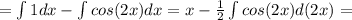 =\int 1 dx-\int cos (2x) dx=x-\frac{1}{2} \int cos(2x) d(2x)=