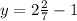 y=2\frac{2}{7}-1