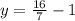 y=\frac{16}{7}-1