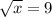 \sqrt{x} = 9