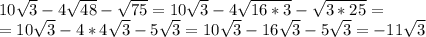 10 \sqrt{3}-4 \sqrt{48}- \sqrt{75}= 10\sqrt{3}-4 \sqrt{16*3}- \sqrt{3*25}= \\&#10;= 10\sqrt{3}-4*4\sqrt{3}- 5\sqrt{3}= 10\sqrt{3}-16\sqrt{3}- 5\sqrt{3}=-11 \sqrt{3}