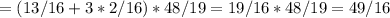 = (13/16 + 3*2 / 16) * 48 / 19 = 19 / 16 * 48 / 19 = 49/16