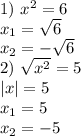 1)\ x^2=6&#10;\\x_1=\sqrt{6}&#10;\\x_2=-\sqrt{6}&#10;\\2) \ \sqrt{x^2}=5&#10;\\|x|=5&#10;\\x_1=5&#10;\\x_2=-5