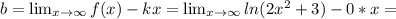 b= \lim_{x \to \infty} f(x)-kx = \lim_{x \to \infty}ln(2x^2+3)-0*x =