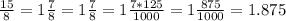 \frac{15}{8} = 1\frac{7}{8} =1\frac{7}{8} =1\frac{7*125}{1000}=1\frac{875}{1000}=1.875