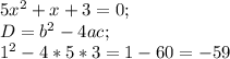 5x^2+x+3=0; \\&#10;D=b^2-4ac; \\&#10;1^2-4*5*3=1-60=-59