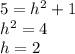 5 = h^{2} + 1 \\ h^{2} = 4 \\ h = 2