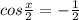 cos \frac{x}{2}=- \frac{1}{2}