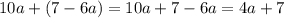 10a + (7 - 6a) = 10a + 7 - 6a = 4a + 7