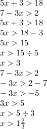 5x + 3 18 \\ 7 - 3x 2 \\ 5x + 3 18 \\ 5x 18 - 3 \\ 5x 15 \\ x 15 \div 5 \\ x 3 \\ 7 - 3x 2 \\ - 3x 2 - 7 \\ - 3x - 5 \\ 3x 5 \\ x 5 \div 3 \\ x 1 \frac{2}{3}