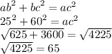 {ab}^{2} + {bc}^{2} = {ac}^{2 } \\ {25}^{2} + {60}^{2} = {ac}^{2} \\ \sqrt{625 + 3600} = \sqrt{4225} \\ \sqrt{4225} = 65