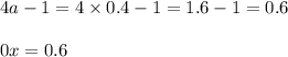 4a - 1 = 4 \times 0.4 - 1 = 1.6 - 1 = 0.6 \\ \\ 0x = 0.6