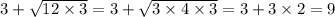 3 + \sqrt{12 \times 3} = 3 + \sqrt{3 \times 4 \times 3} = 3 + 3 \times 2 = 9