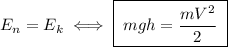 E_n = E_k \;\Longleftrightarrow\; \boxed{\;mgh = \dfrac{mV^2}{2}\;}