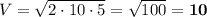 V = \sqrt{2\cdot10\cdot5} = \sqrt{100} = \bf10