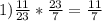 1) \frac{11}{23} * \frac{23}{7} = \frac{11}{7}