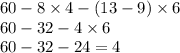 60 - 8 \times 4 - (13 - 9) \times 6 \\ 60 - 32 - 4 \times 6 \\ 60 - 32 - 24 = 4