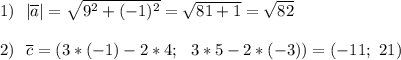 1) \ \ |\overline{a}|= \sqrt{9^2+(-1)^2} = \sqrt{81+1}= \sqrt{82} \\ \\ &#10;2) \ \ \overline{c}=(3*(-1)-2*4; \ \ 3*5-2*(-3))=(-11; \ 21)