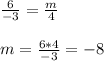 \frac{6}{-3}= \frac{m}{4} \\ \\ m= \frac{6*4}{-3}=-8