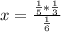 x= \frac{ \frac{1}{5}* \frac{1}{3} }{ \frac{1}{6} }