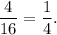 \dfrac{4}{16}=\dfrac{1}{4}.