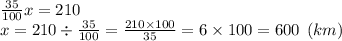 \frac{35}{100}x = 210 \\ x = 210 \div \frac{35}{100} = \frac{210 \times 100}{35} = 6 \times 100 = 600 \: \: (km)