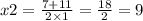 x2 = \frac{7 + 11}{2 \times 1} = \frac{18}{2} = 9