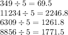 349 \div 5 = 69.5 \\ 11234 \div 5 = 2246.8 \\ 6309 \div 5 = 1261.8 \\ 8856 \div 5 = 1771.5