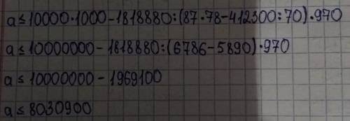 Найди наибольшее решение неравенства : а меньше или равно 10000*1000-1818880: (87*78-412300: 70)*970