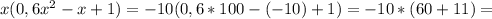 x(0,6 x^{2} -x+1)=-10(0,6*100-(-10)+1)=-10*(60+11)=