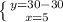 \left \{ {{y=30 -30} \atop {x=5}} \right.