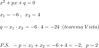 x^2+px+q=0\\\\x_1=-6\; ,\; \; x_2=4\\\\q=x_1\cdot x_2=-6\cdot 4=-24\; \; (teorema\; Vieta)\\\\\\P.S.\; \; -p=x_1+x_2=-6+4=-2,\; \; p=2