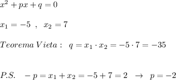 x^2+px+q=0\\\\x_1=-5\; \; ,\; \; x_2=7\\\\Teorema\; Vieta:\; \; q=x_1\cdot x_2=-5\cdot 7=-35\\\\\\P.S.\; \; \; -p=x_1+x_2=-5+7=2\; \; \to \; \; p=-2