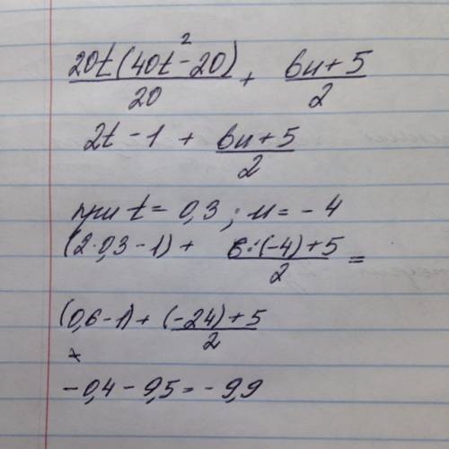 (40t^2−20t): (20t)+(6u+5): 2 если t=0,3,u=−4 все 86 (это все у меня) ,