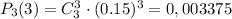 P_3(3)=C^3_3\cdot(0.15)^3=0,003375