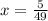 x= \frac{5}{49}