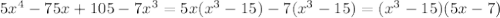 5x^4 - 75x + 105 - 7x^3=5x(x^3-15)-7(x^3-15)=(x^3-15)(5x-7)