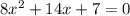 8 {x}^{2} + 14x + 7 = 0