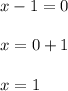 x - 1 = 0 \\ \\ x = 0 + 1 \\ \\ x = 1