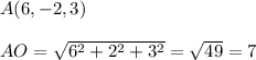 A(6,-2,3)\\\\AO=\sqrt{6^2+2^2+3^2}=\sqrt{49}=7