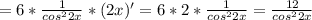 =6* \frac{1}{ cos^{2}2x } *(2x)'=6*2* \frac{1}{ cos^{2}2x } = \frac{12}{ cos^{2}2x }