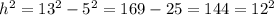 h^2 = 13^2 - 5^2 = 169 - 25 = 144 = 12^2&#10;