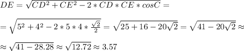 DE= \sqrt{CD^2+CE^2-2*CD*CE*cosC} = \\\\= \sqrt{5^2+4^2-2*5*4* \frac{ \sqrt{2} }{2} } = \sqrt{25+16-20 \sqrt{2} } = \sqrt{41-20 \sqrt{2} }\approx \\\\ \approx \sqrt{41-28.28} \approx \sqrt{12.72} \approx 3.57