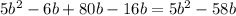 5b^{2} - 6b + 80 b - 16b = 5b^{2} -58b